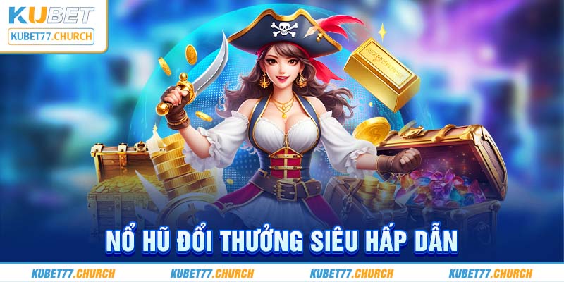 Sảnh nổ hũ sở hữu giải thưởng Jackpot hàng tỷ đồng