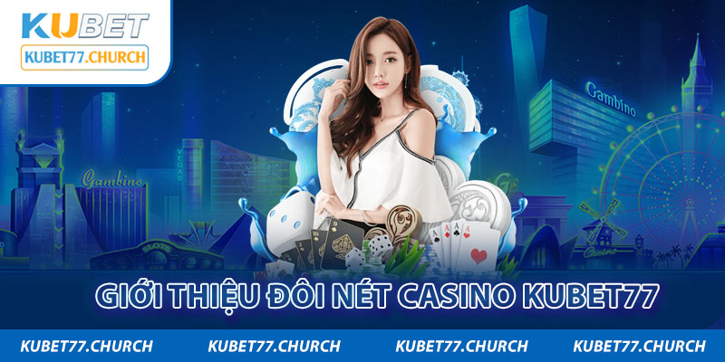 Khái quát đôi nét về sảnh casino kubet