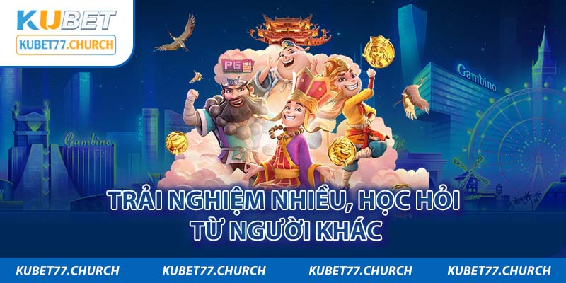 Học hỏi kinh nghiệm quý giá từ cao thủ